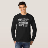 T-shirt you think i'm sarcastic you should hear what i don (Devant entier)