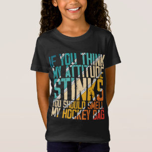 T-Shirt You Think My Attitude Stinks Smell My Hockey Bag