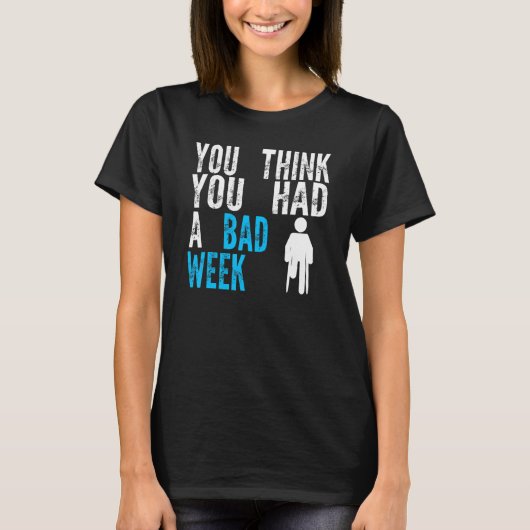 T-shirt you think you had a bad week Broken Leg Recovery (Devant)