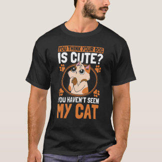 T-shirt You Think Your Dog Is Cute Cat Owner Cats 1