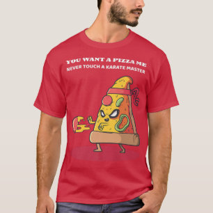 T-shirt You want a pizza me karate master pepperoni slice