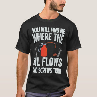 T-shirt You Will Find Me Where The Oil Flows And Screws Tu