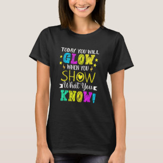 T-shirt You Will Glow When You Show What You Know Teachers