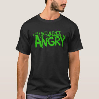 T-shirt You Wouldn t Like Me When I m Angry