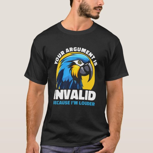 T-shirt Your Argument Is Invalid Funny Loud Parrot Quote H (Devant)