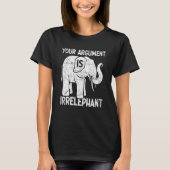 T-shirt Your Argument Is Irrelephant (Devant)