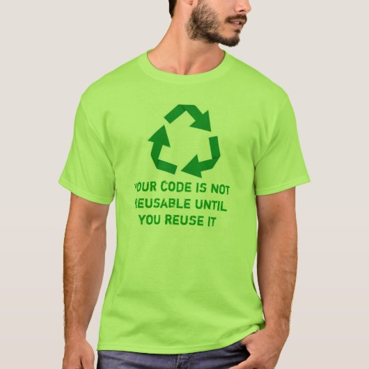 T-shirt Your code IS not reusable until you réutilise it (Devant)