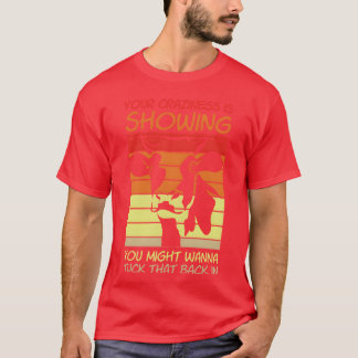 T-shirt Your Crazyness Is Showinguckhat Back In gift