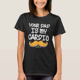 T-shirt Your Dad Is My Cardio Fitness Health Exercise Nutr