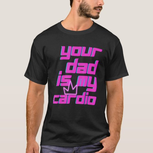 T-shirt Your Dad Is My Cardio Quotes Pun Humor Sarcasm Wom (Devant)
