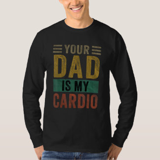 T-shirt Your Dad Is My Cardio  Saying Sarcasm Sarcastic