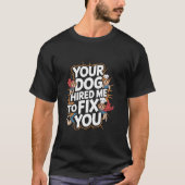 T-shirt Your Dog Hired Me To Fix You Funny Dog Training (Devant)