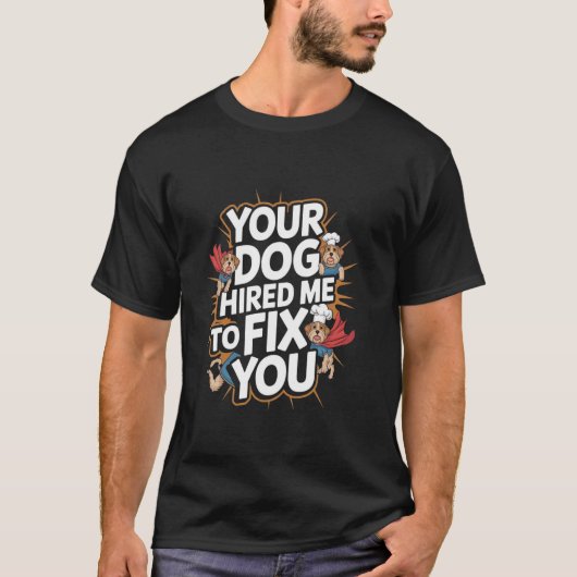 T-shirt Your Dog Hired Me To Fix You Funny Dog Training (Devant)