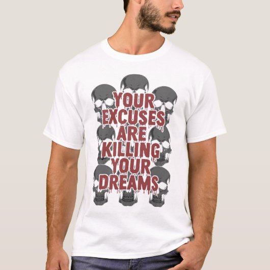 T-shirt Your Excuses Are Killing Your Dreams (Devant)