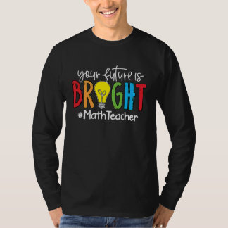 T-shirt Your Future Is Bright Math Teacher