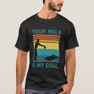 T-shirt Your Hole Is My Goal Cornhole