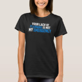 T-shirt Your Lack Of Planning Is Not My Emergency (Devant)