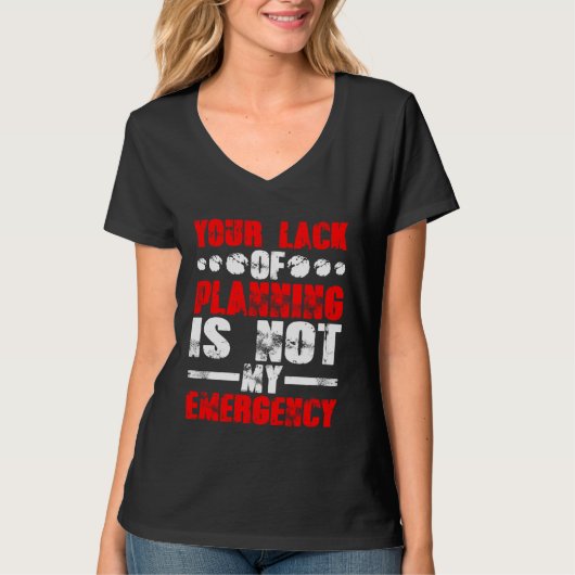 T-shirt Your Lack Of Planning Is Not My Emergency (Devant)