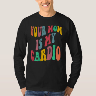T-shirt YOUR MOM IS MY CARDIO retro groovy on back of