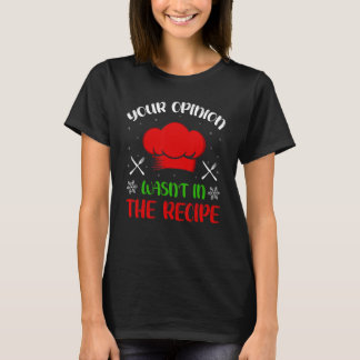 T-shirt Your Opinion Wasnt In The Recipe Chef Cooking Chri