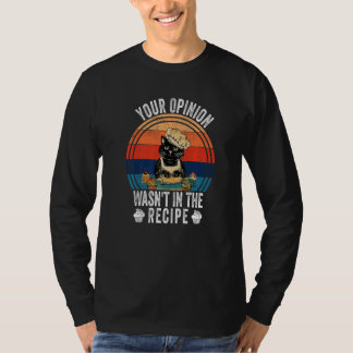 T-shirt Your Opinion Wasn't In The Recipe  Cooking  Cat Co