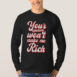 T-shirt Your Opinion Won't Make Me Rich ---