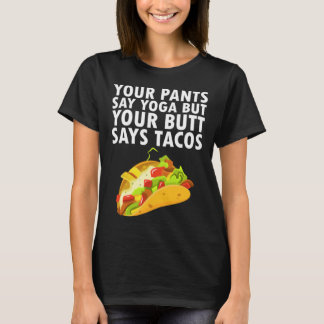 T-shirt Your Pants Say Yoga But Your Butt Says Tacos