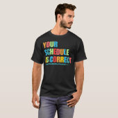T-shirt Your Schedule is Correct Funny Back to School Life (Devant entier)