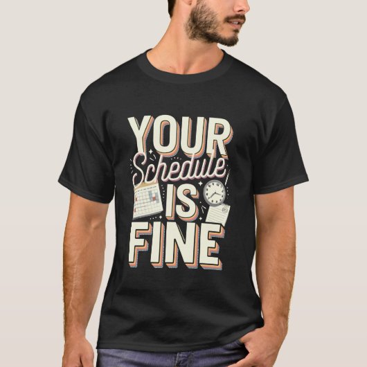 T-shirt Your Schedule is Fine Funny Quote (Devant)