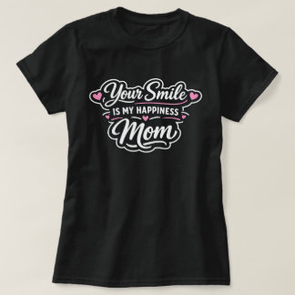 T-shirt Your Smile Is My Happiness Mom Gift