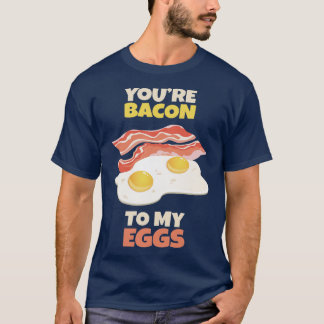 T-shirt Youre Bacon to my Eggs