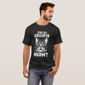 T-shirt You're Creepin Meowt Funny Scared Freaked Out Cat  (Devant entier)
