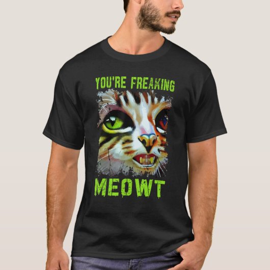 T-shirt You're Freaking Meowt Cat Meme Meow Pun Cat 6 (Devant)