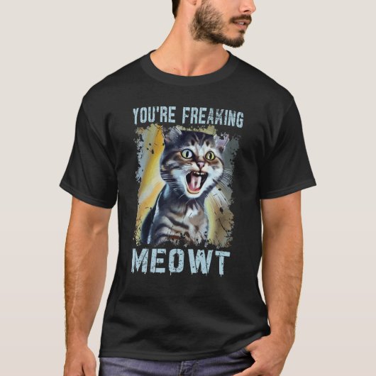 T-shirt You're Freaking Meowt  Cat Meme Meow Pun Cat  7 (Devant)