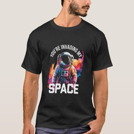 T-shirt You're Invading My Space Funny Astronaut Introvert (Devant)