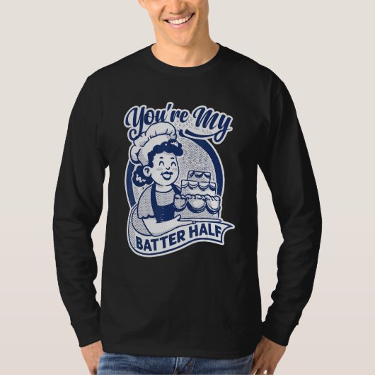 T-shirt You're My Batter Half Cake Baking Baker (Devant)