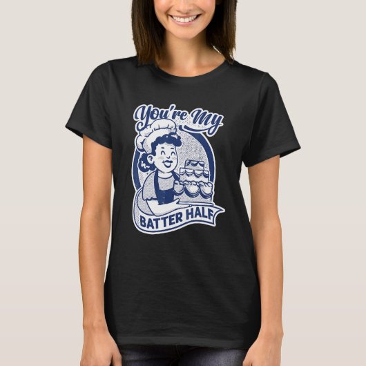 T-shirt You're My Batter Half   Cake   Baking   Baker (Devant)