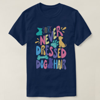 T-shirt You're Never Fully Dressed Without Dog Hair Unisex