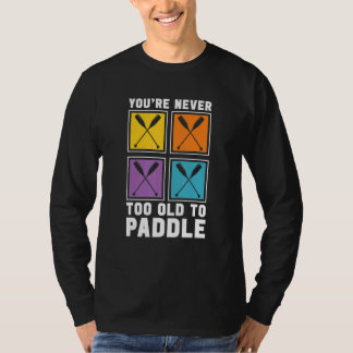 T-shirt You're Never Too Old To Paddle Dragon Boat Racing 