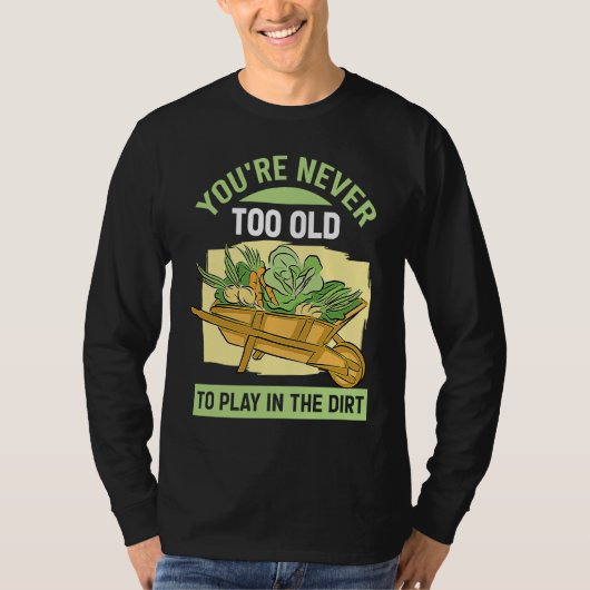 T-shirt You're Never Too Old To Play In The Dirt For Garde (Devant)