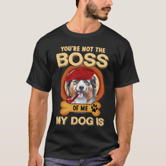 T-shirt You're Not Boss Of Me My Dog Is Aussie Australian 