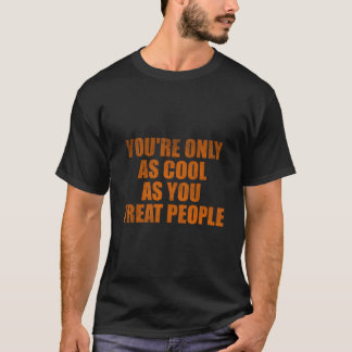 T-shirt You'Re Only As As You Treat People