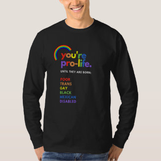 T-shirt You're Pro Life Until They Are Born Poor Trans Gay