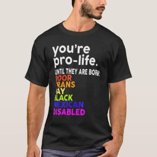 T-shirt You're Prolife Until They Are Born Poor Trans Gay