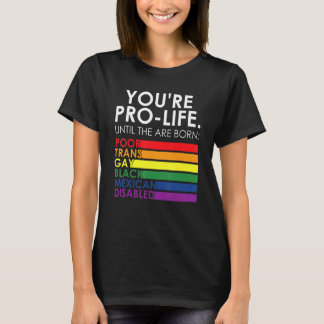 T-shirt You're Prolife Until They Are Born Poor Trans Gay