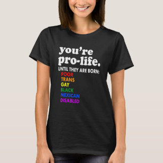 T-shirt You're Prolife Until They Are Born Poor Trans Gay 