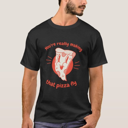 T-shirt You're Really Making That Pizza Fly Pizza Present (Devant)