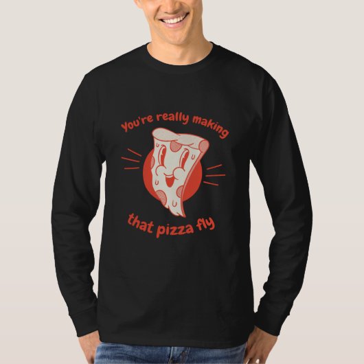T-shirt You're Really Making That Pizza Fly Pizza Present (Devant)