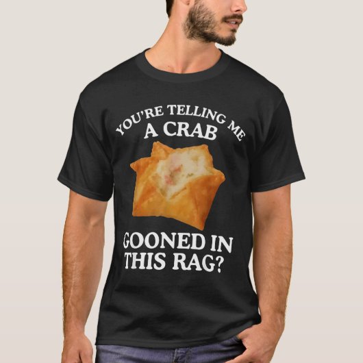 T-shirt You're Telling Me A Crab Gooned In This Rag (Devant)