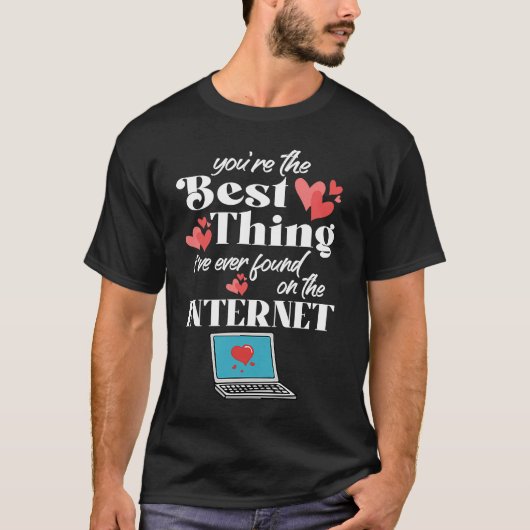 T-shirt You're The Best Thing I've Ever Found On Internet (Devant)